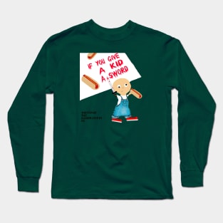 If You Give a Kid a Sword... Long Sleeve T-Shirt